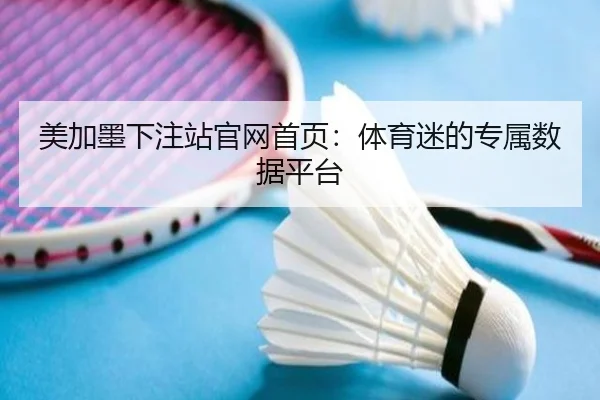 美加墨下注站官网首页：体育迷的专属数据平台